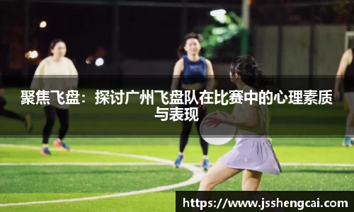 聚焦飞盘：探讨广州飞盘队在比赛中的心理素质与表现