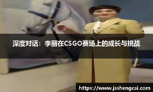 深度对话：李丽在CSGO赛场上的成长与挑战